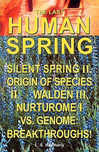 the last human spring,silent spring ii, origin of species ii, walden iii, nurturome i vs. genome: breakthroughs