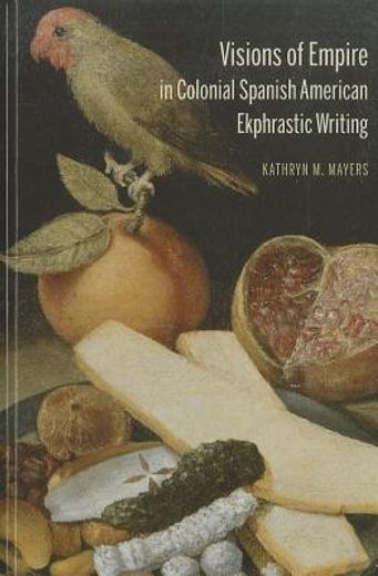 visions of empire in colonial spanish american ekphrastic writing (en Inglés)