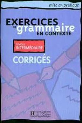 Exercices de en contexte niveau intermédiaire : Corrigés: Corriges - Niveau Intermediaire: Corriges - Niveau Elementaire (Mise en pratique) (in French)