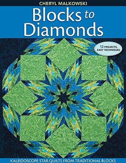 blocks to diamonds,kaleidoscope star quilts from traditional blocks