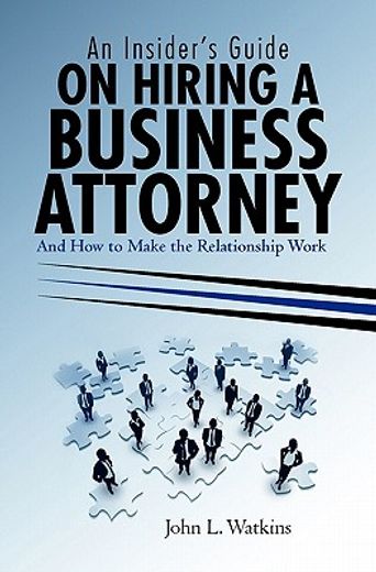 an insider´s guide on hiring a business attorney,and how to make the relationship work