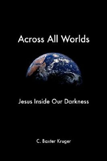 across all worlds: jesus inside our darkness (en Inglés)