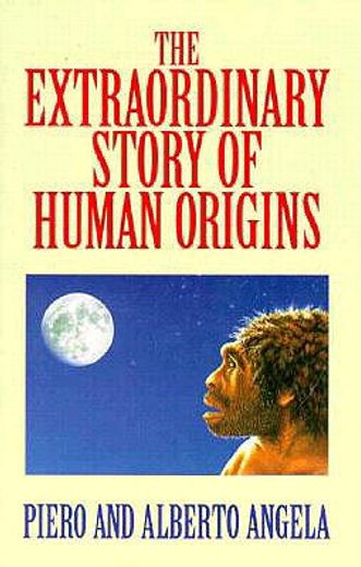 the extraordinary story of human origins
