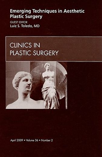 Emerging Techniques in Aesthetic Plastic Surgery, an Issue of Clinics in Plastic Surgery: Volume 36-2 (en Inglés)