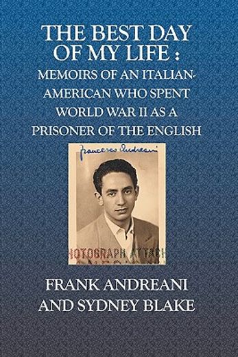the best day of my life,memoirs of an italian-american who spent world war ii as a prisoner of the english