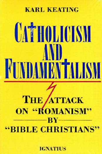 catholicism and fundamentalism,the attack on romanism by bible christians (en Inglés)