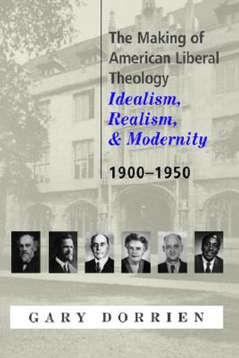 the making of american liberal theology,idealism, realism, and modernity, 1900-1950