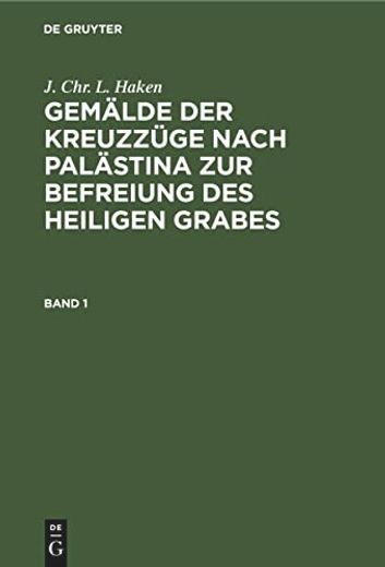 J. Chr. L. Haken: Gemälde der Kreuzzüge Nach Palästina zur Befreiung des Heiligen Grabes. Band 1 (en Alemán)