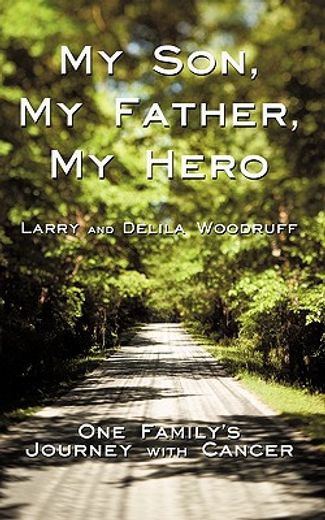 my son my father my hero,one family´s journey with cancer (en Inglés)