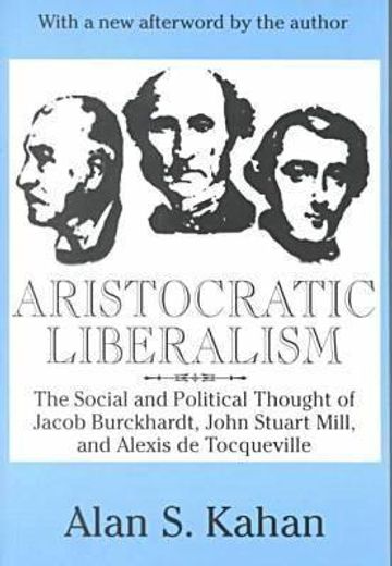 aristocratic liberalism,the social and political thought of jacob burckhardt, john stuart mill, and alexis de tocqueville