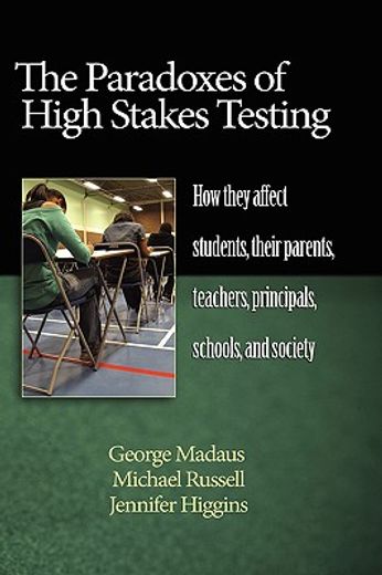 paradoxes of high stakes testing,how they affect students, their parents, teachers, principals, schools, and society