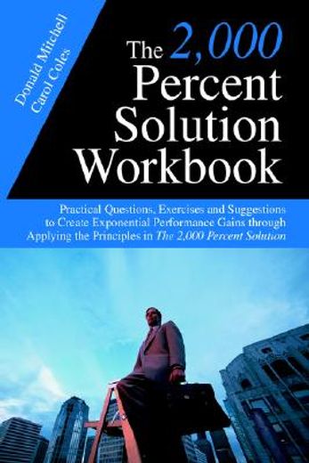 the 2,000 percent solution workbook,practical questions, exercises and suggestions to create exponential performance gains through apply
