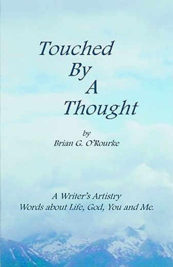touched by a thought,a writer´s artistry, words about life, god, you and me (en Inglés)