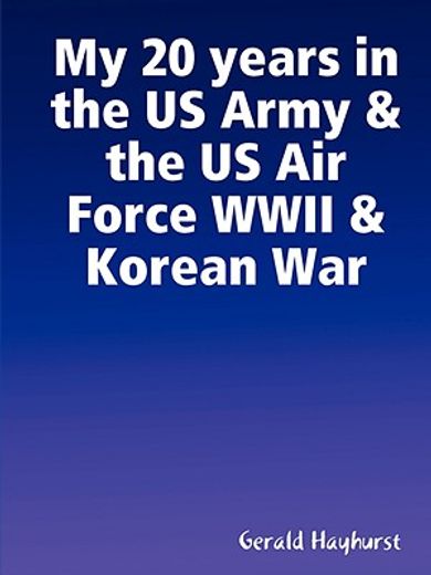 my 20 years in the us army & the us air force wwii & korean war