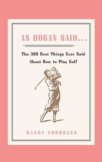 as hogan said . . .,the 389 best things anyone said about how to play golf