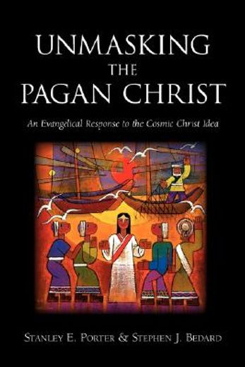 unmasking the pagan christ,an evangelical response to the cosmic christ idea