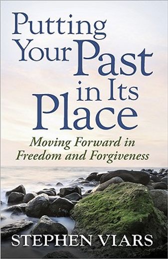 putting your past in its place,moving forward in freedom and forgiveness (en Inglés)