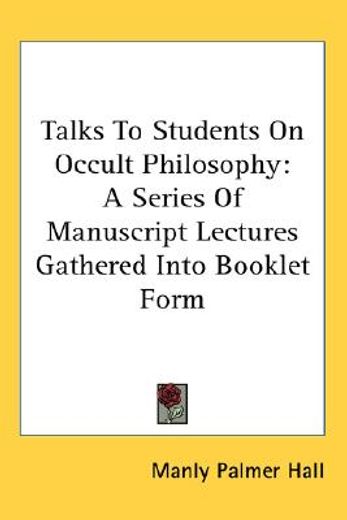 talks to students on occult philosophy,a series of manuscript lectures gathered into booklet form