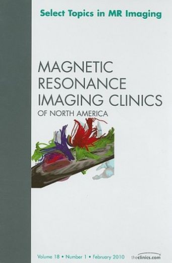 Select Topics in MR Imaging, an Issue of Magnetic Resonance Imaging Clinics: Volume 18-1 (en Inglés)