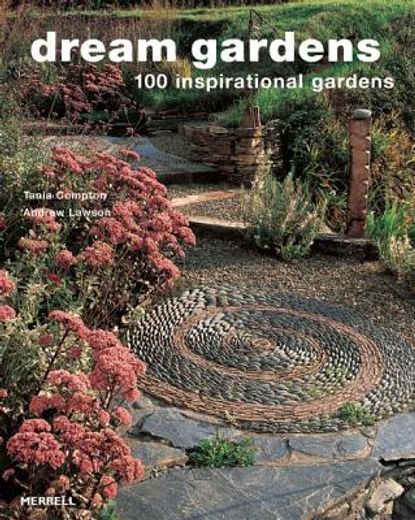 Dream Gardens: 100 Inspirational Gardens (en Inglés)