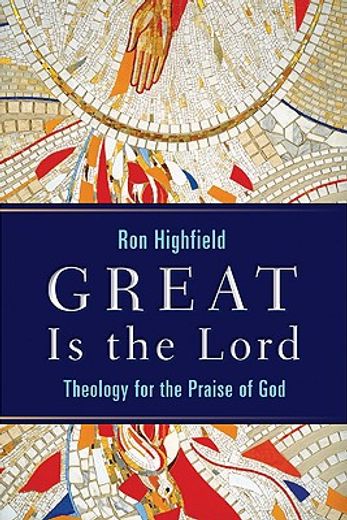 great is the lord,theology for the praise of god (en Inglés)
