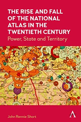 The Rise and Fall of the National Atlas in the Twentieth Century: Power, State and Territory (en Inglés)
