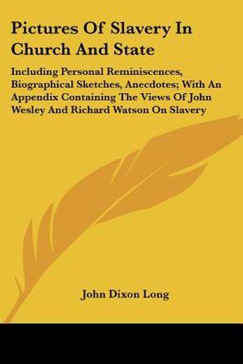 pictures of slavery in church and state: including personal reminiscences, biographical sketches, an