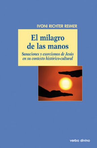 El Milagro de las Manos: Sanaciones y Exorcismos de Jesús en su Contexto Histórico-Cultural (el Mundo de la Biblia) (in Spanish)