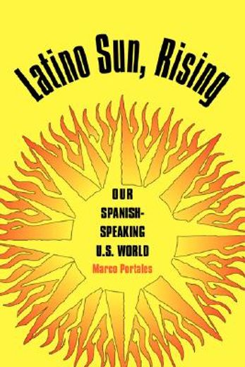 latino sun, rising: our spanish-speaking u.s. world