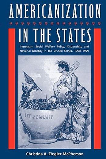 americanization in the states,immigrant social welfare policy, citizenship, and national identity in the united states, 1908-1929