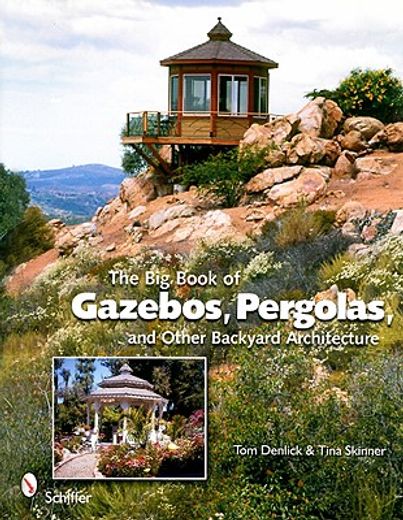 the big book of gazebos, pergolas, and other backyard architecture
