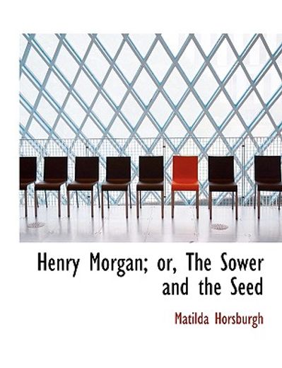 henry morgan; or, the sower and the seed (large print edition)