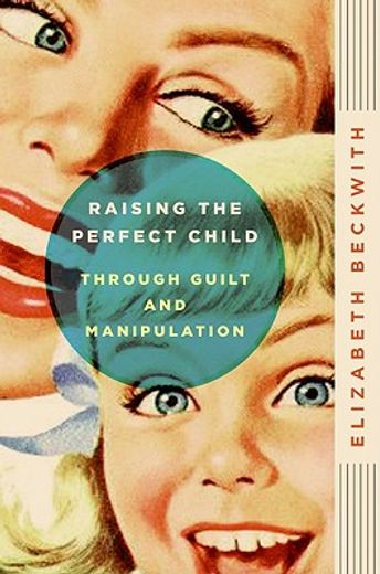 raising the perfect child through guilt and manipulation (en Inglés)