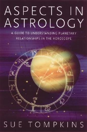 Aspects in Astrology: A Guide to Understanding Planetary Relationships in the Horoscope (en Inglés)