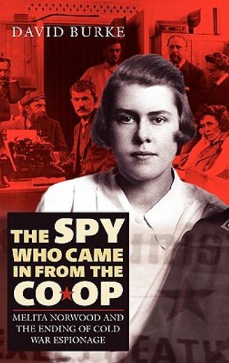 the spy who came in from the co-op,melita norwood and the end of cold war espionage