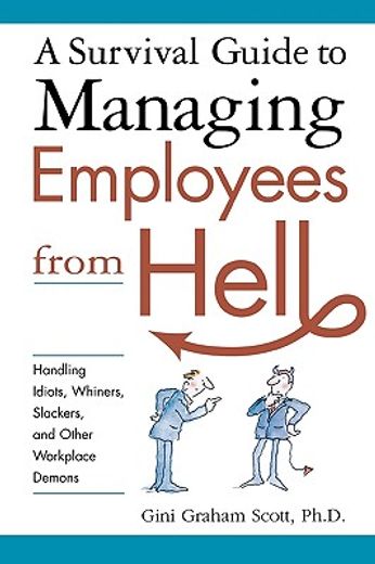a survival guide to managing employees from hell,handling idiots, whiners, slackers, and other workplace demons (en Inglés)