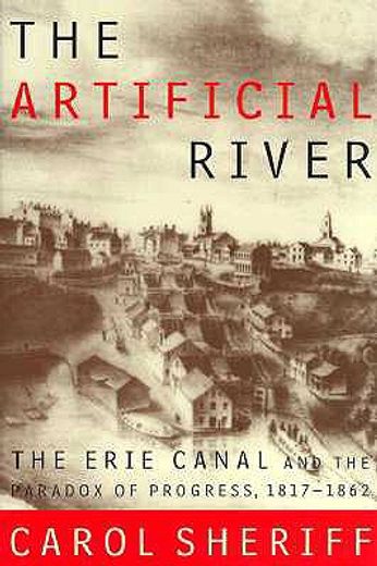 the artificial river,the erie canal and the paradox of progress, 1817-1862