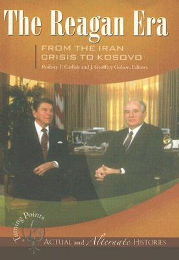 the reagan era from the iran crisis to kosovo,turning points-actual and alternate histories