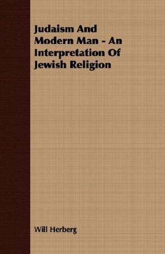 judaism and modern man - an interpretati (en Inglés)