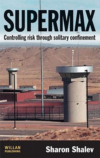Supermax: Controlling Risk Through Solitary Confinement