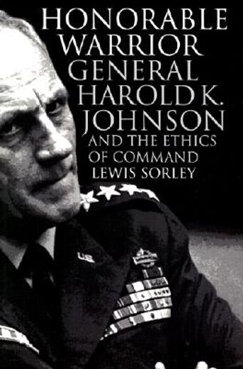 honorable warrior,general harold k. johnson and the ethics of command