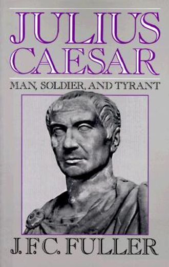 julius caesar,man, soldier, and tyrant (en Inglés)