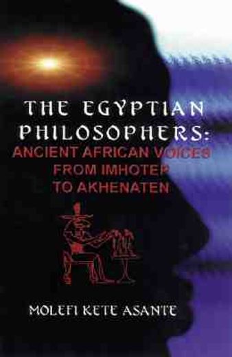 the egyptian philosophers,ancient african voices from imhotep to akhenaten (en Inglés)