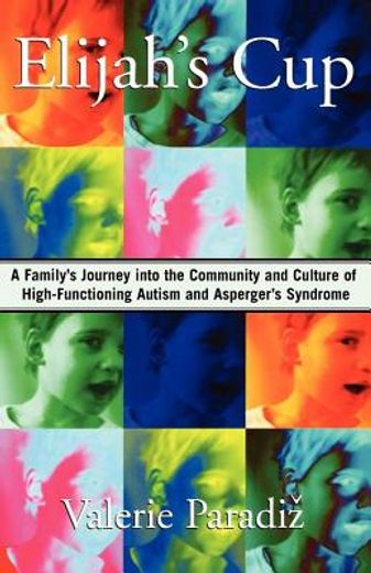 elijah´s cup,a family´s journey into the community and culture of high-functioning autism and asperger´s syndrome (in English)