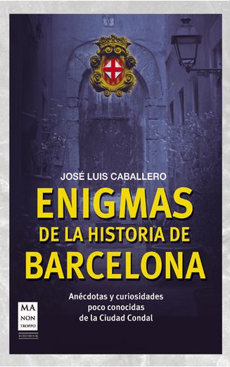 Enigmas de la Historia de Barcelona. Un Viaje por los Rincones de la Barcelona Misteriosa (in Spanish)
