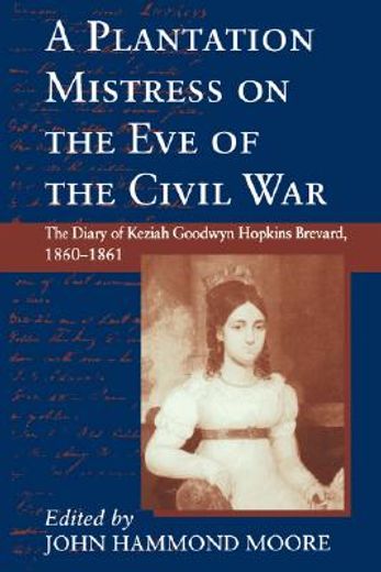 a plantation mistress on the eve of the civil war,the diary of keziah goodwyn hopkins brevard, 1860-1861 (en Inglés)