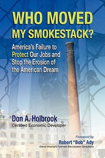 who moved my smokestack?,america´s failure to protect our jobs and stop the erosion of the american dream