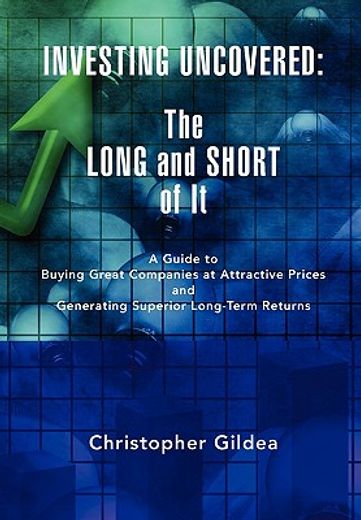 investing uncovered,the long and short of it a guide to buying great companies at attractive prices and generating super