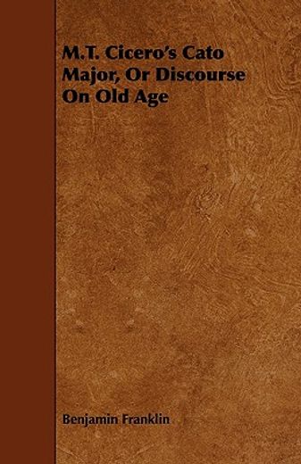 m.t. cicero"s cato major, or discourse on old age (en Inglés)