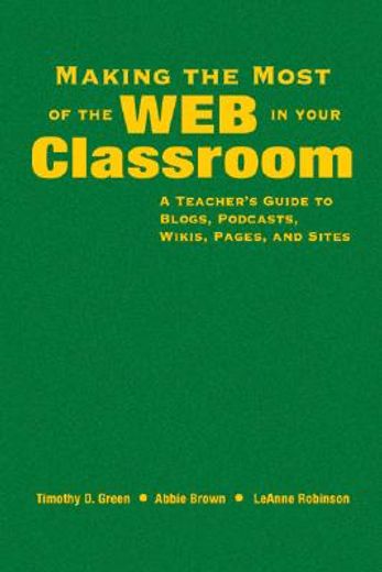 Making the Most of the Web in Your Classroom: A Teacher′s Guide to Blogs, Podcasts, Wikis, Pages, and Sites (in English)